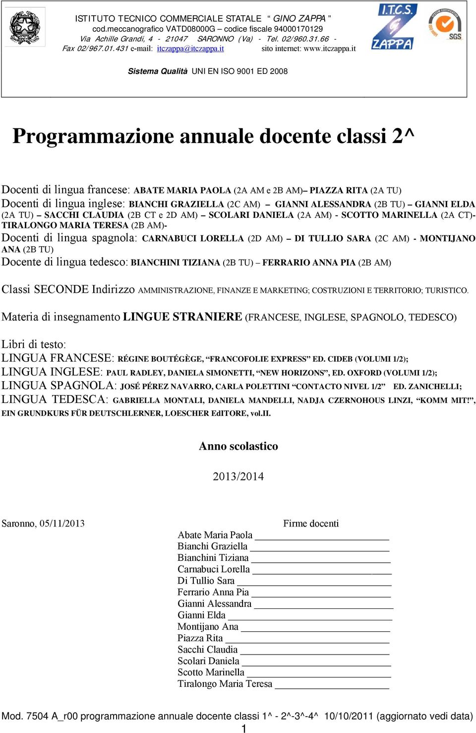 TULLIO SARA (2C AM) - MONTIJANO ANA (2B TU) Docente di lingua tedesco: BIANCHINI TIZIANA (2B TU) FERRARIO ANNA PIA (2B AM) Classi SECONDE Indirizzo AMMINISTRAZIONE, FINANZE E MARKETING; COSTRUZIONI E