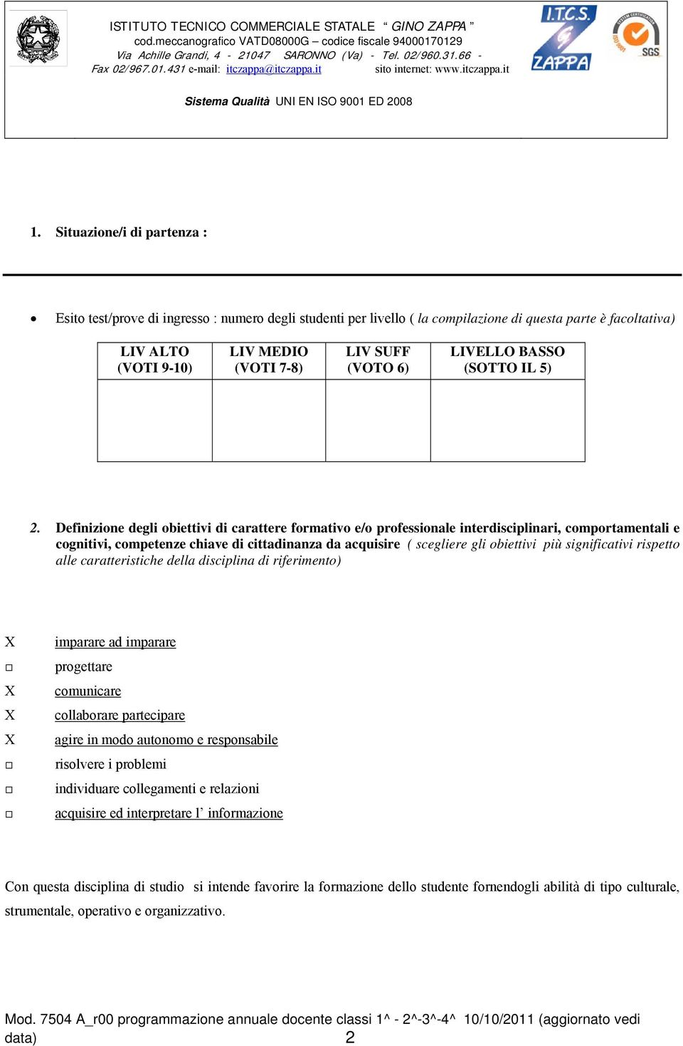 Definizione degli obiettivi di carattere formativo e/o professionale interdisciplinari, comportamentali e cognitivi, competenze chiave di cittadinanza da acquisire ( scegliere gli obiettivi più