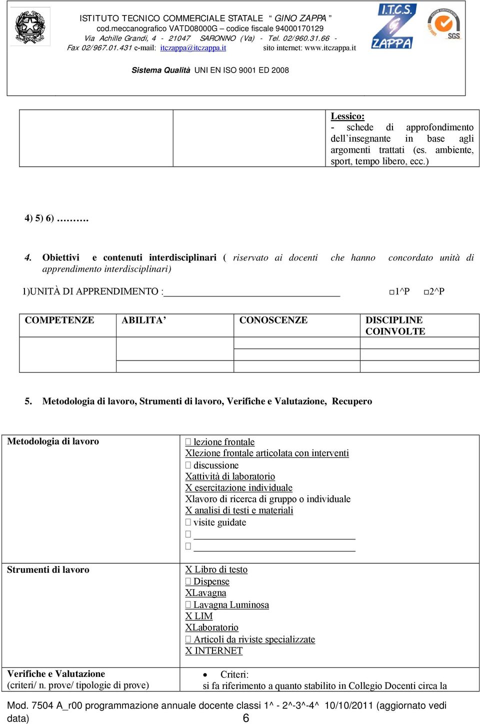 Obiettivi e contenuti interdisciplinari ( riservato ai docenti che hanno concordato unità di apprendimento interdisciplinari) 1)UNITÀ DI APPRENDIMENTO : 1^P 2^P COMPETENZE ABILITA CONOSCENZE