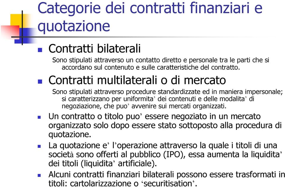 Contratti multilaterali o di mercato Sono stipulati attraverso procedure standardizzate ed in maniera impersonale; si caratterizzano per uniformita dei contenuti e delle modalita di negoziazione, che