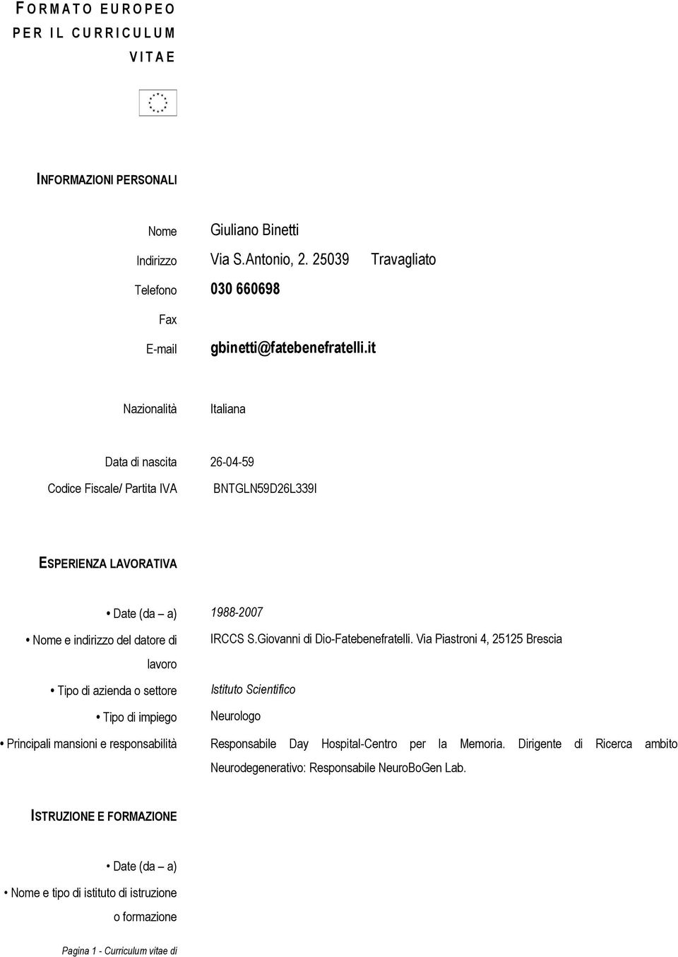 it Nazionalità Italiana Data di nascita 26-04-59 Codice Fiscale/ Partita IVA BNTGLN59D26L339I ESPERIENZA LAVORATIVA Date (da a) 1988-2007 Nome e indirizzo del datore di lavoro Tipo di azienda o