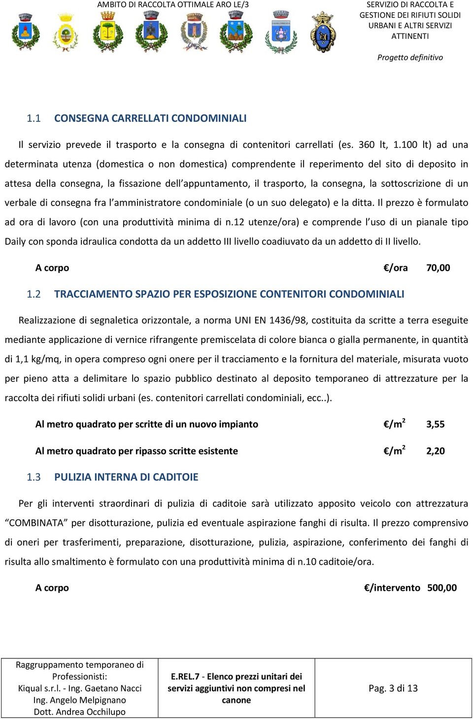 sottoscrizione di un verbale di consegna fra l amministratore condominiale (o un suo delegato) e la ditta. Il prezzo è formulato ad ora di lavoro (con una produttività minima di n.