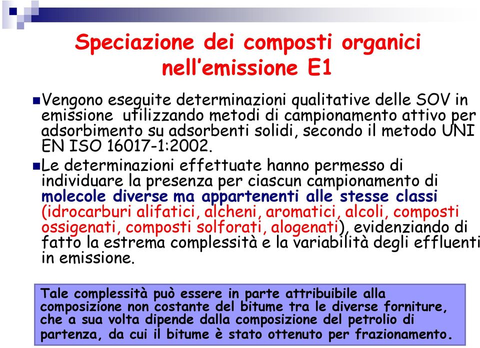 Le determinazioni effettuate hanno permesso di individuare la presenza per ciascun campionamento di molecole diverse ma appartenenti alle stesse classi (idrocarburi alifatici, alcheni, aromatici,