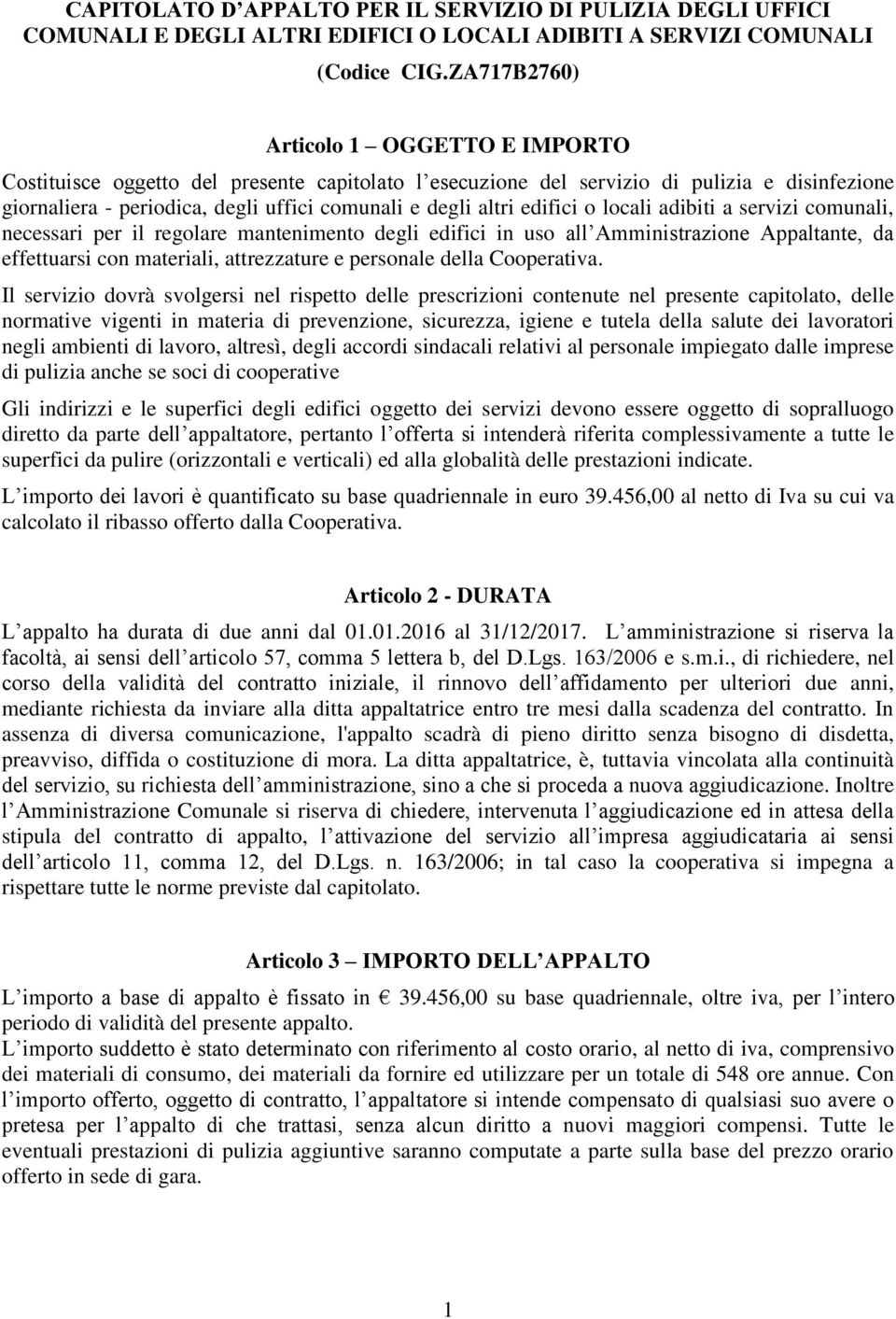 edifici o locali adibiti a servizi comunali, necessari per il regolare mantenimento degli edifici in uso all Amministrazione Appaltante, da effettuarsi con materiali, attrezzature e personale della