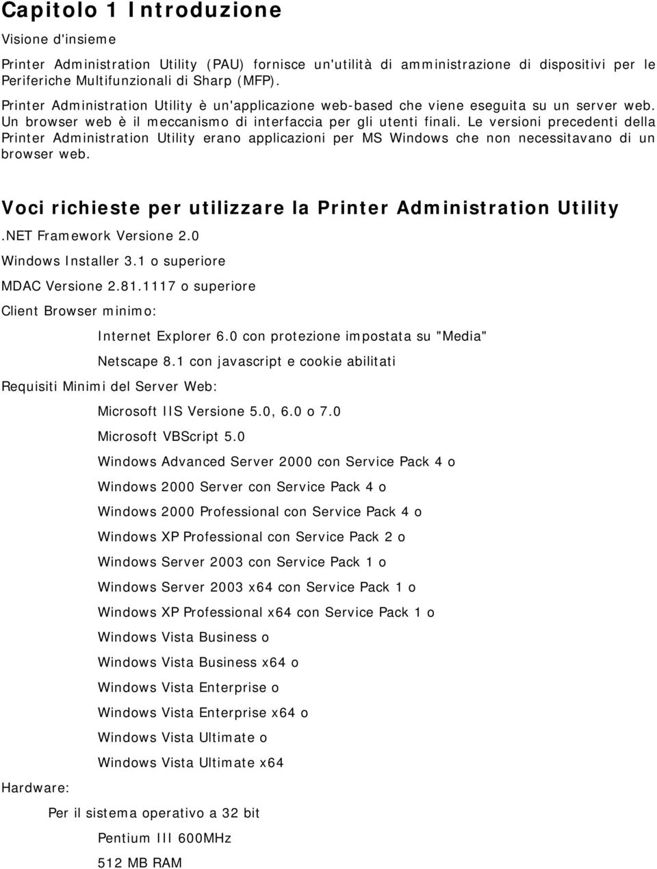 Le versioni precedenti della Printer Administration Utility erano applicazioni per MS Windows che non necessitavano di un browser web. Voci richieste per utilizzare la Printer Administration Utility.