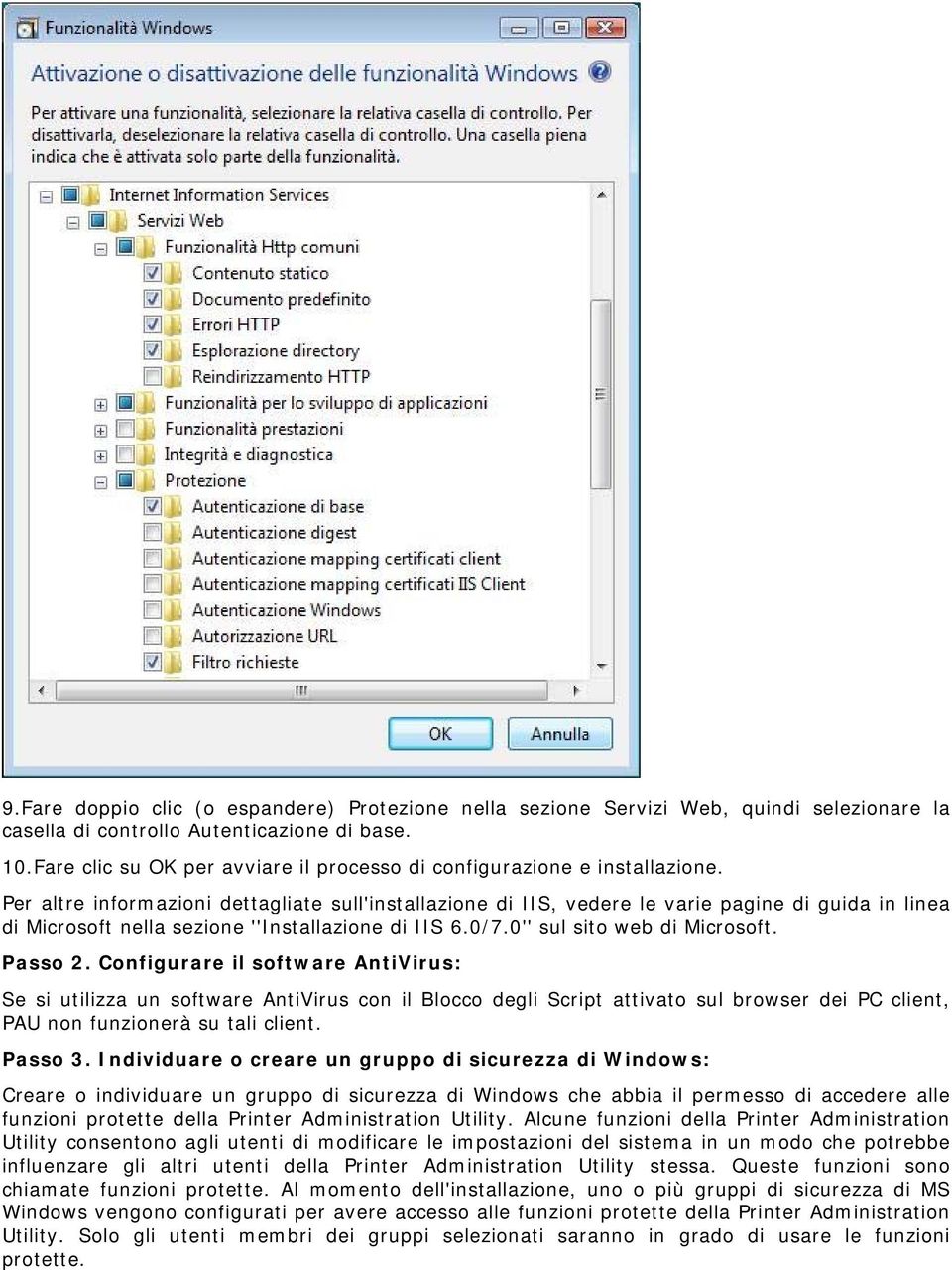 Per altre informazioni dettagliate sull'installazione di IIS, vedere le varie pagine di guida in linea di Microsoft nella sezione ''Installazione di IIS 6.0/7.0'' sul sito web di Microsoft. Passo 2.