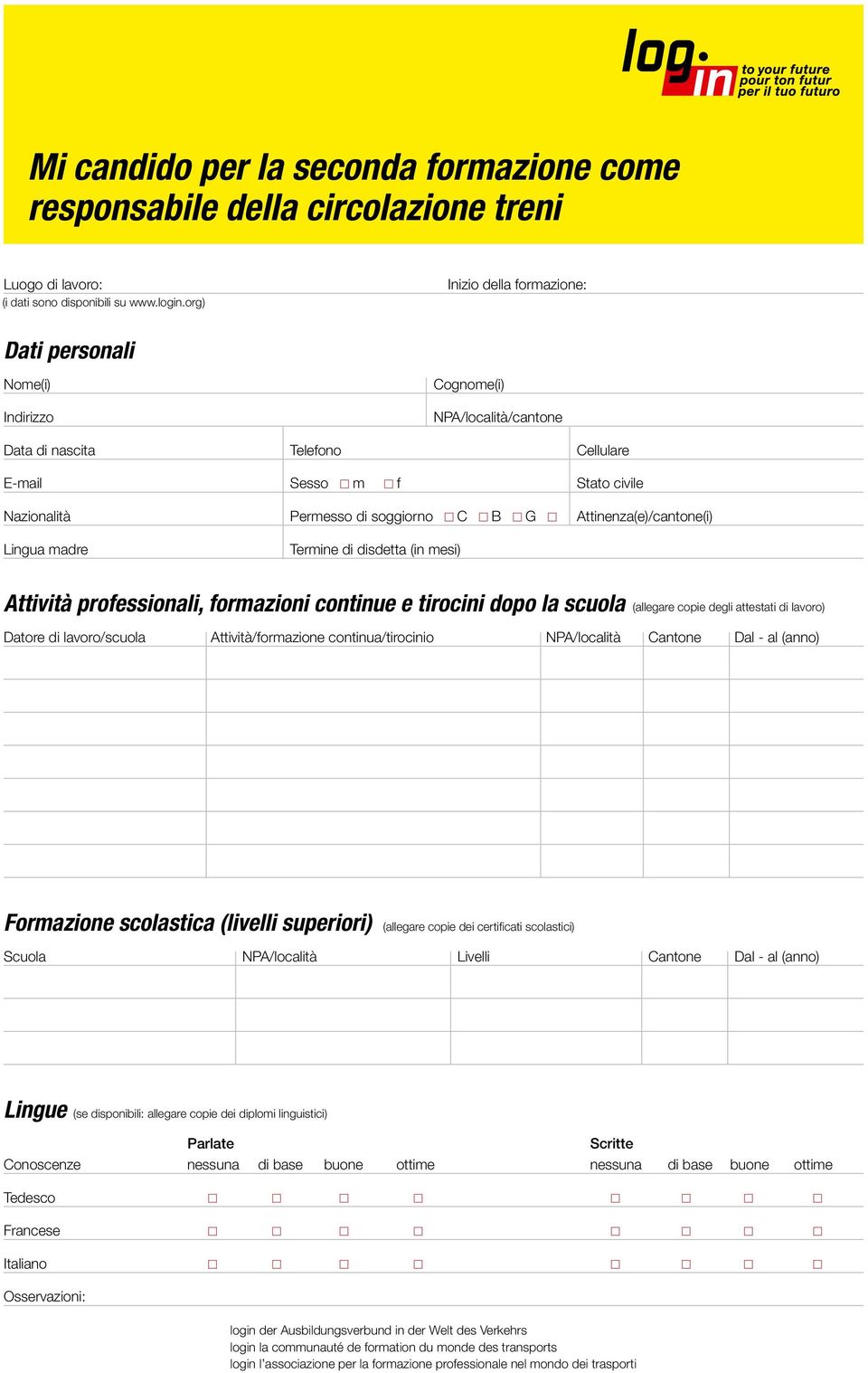 Attinenza(e)/cantone(i) Lingua madre Termine di disdetta (in mesi) Attività professionali, formazioni continue e tirocini dopo la scuola (allegare copie degli attestati di lavoro) Datore di