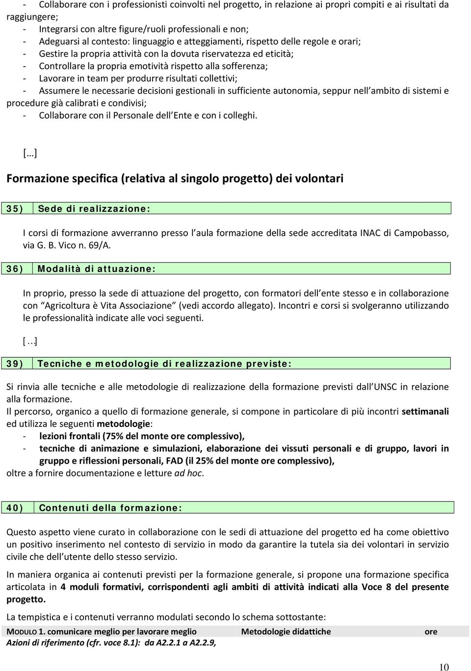 team per produrre risultati collettivi; Assumere le necessarie decisioni gestionali in sufficiente autonomia, seppur nell ambito di sistemi e procedure già calibrati e condivisi; Collaborare con il