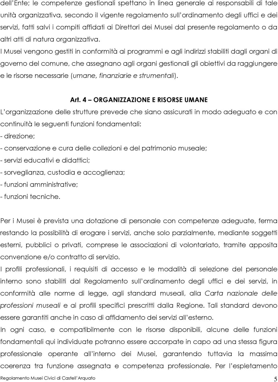 I Musei vengono gestiti in conformità ai programmi e agli indirizzi stabiliti dagli organi di governo del comune, che assegnano agli organi gestionali gli obiettivi da raggiungere e le risorse