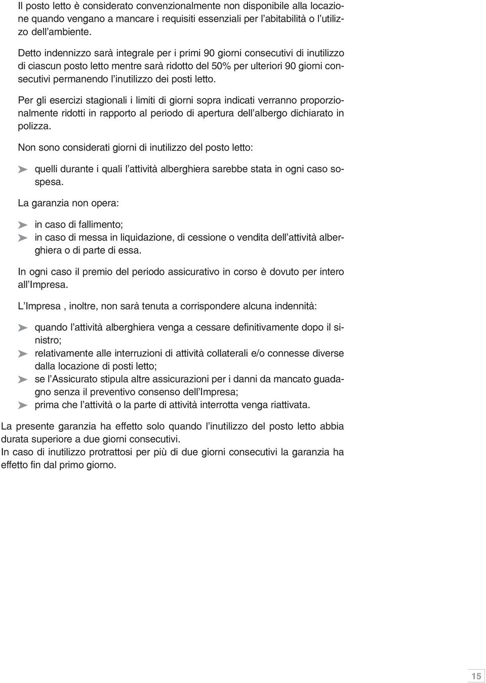 posti letto. Per gli esercizi stagionali i limiti di giorni sopra indicati verranno proporzionalmente ridotti in rapporto al periodo di apertura dell albergo dichiarato in polizza.