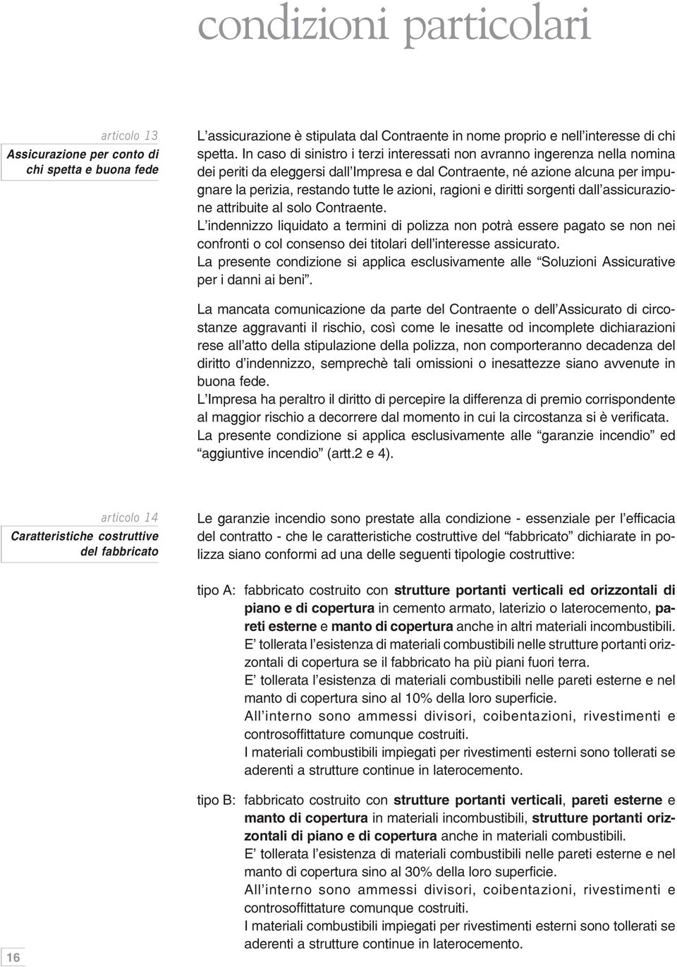 ragioni e diritti sorgenti dall assicurazione attribuite al solo Contraente.