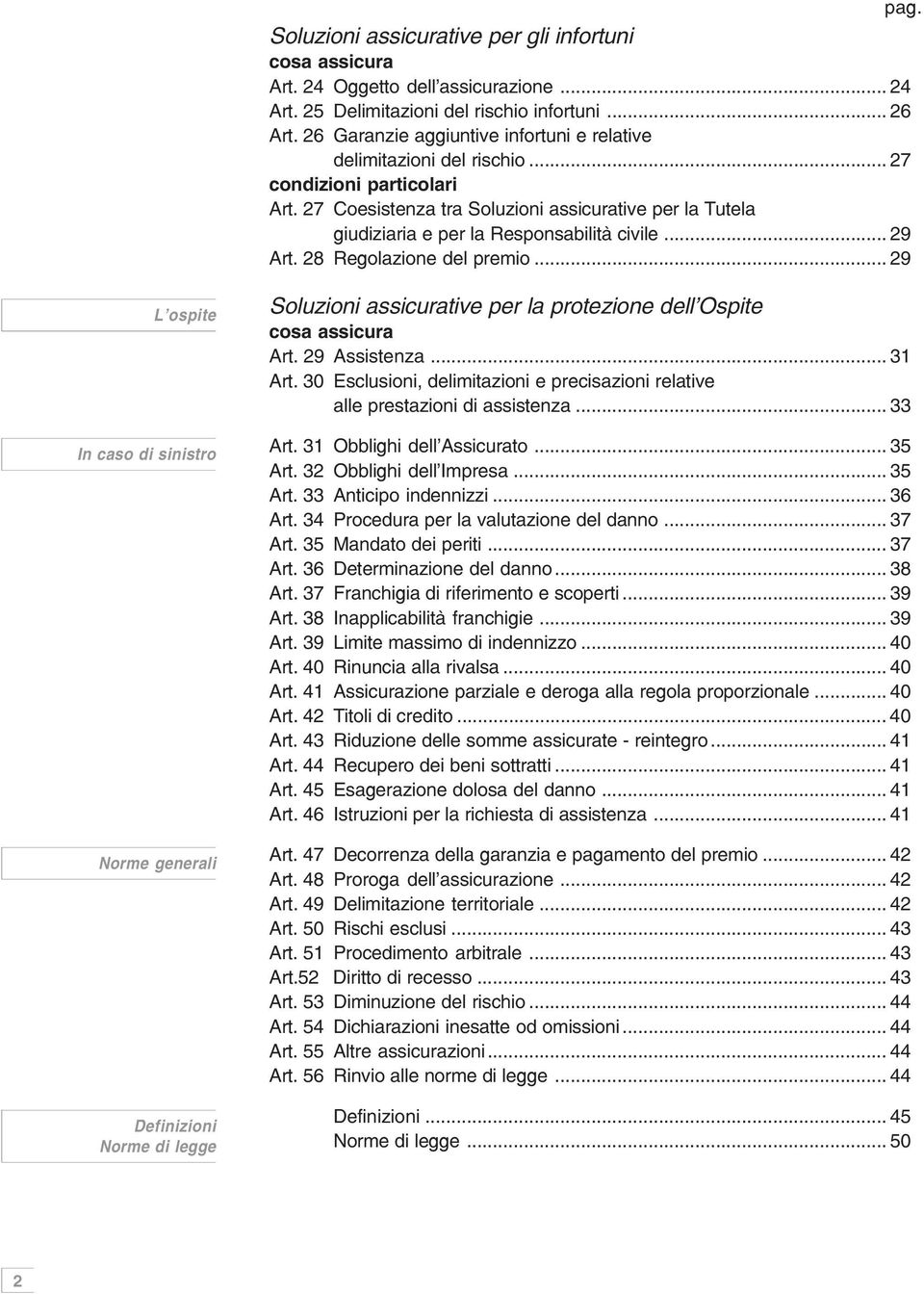 27 Coesistenza tra Soluzioni assicurative per la Tutela giudiziaria e per la Responsabilità civile... 29 Art. 28 Regolazione del premio.