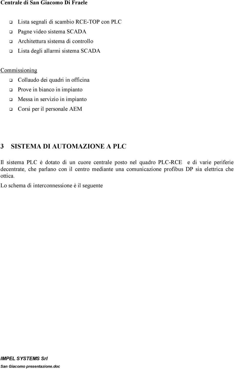 AEM 3 SISTEMA DI AUTOMAZIONE A PLC Il sistema PLC è dotato di un cuore centrale posto nel quadro PLC-RCE e di varie periferie