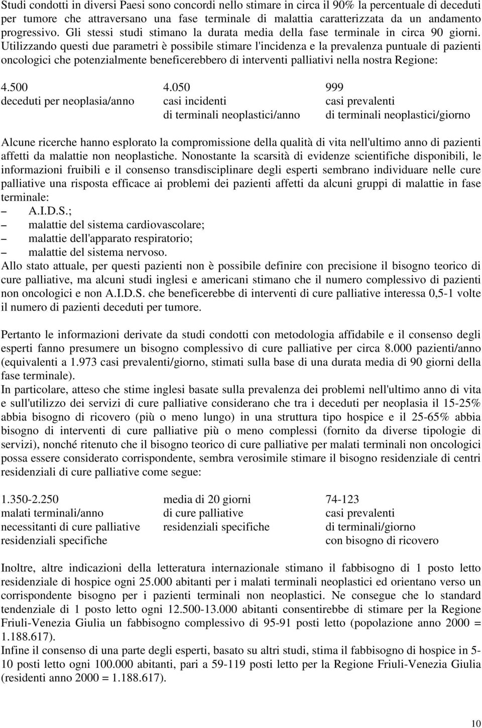 Utilizzando questi due parametri è possibile stimare l'incidenza e la prevalenza puntuale di pazienti oncologici che potenzialmente beneficerebbero di interventi palliativi nella nostra Regione: 4.