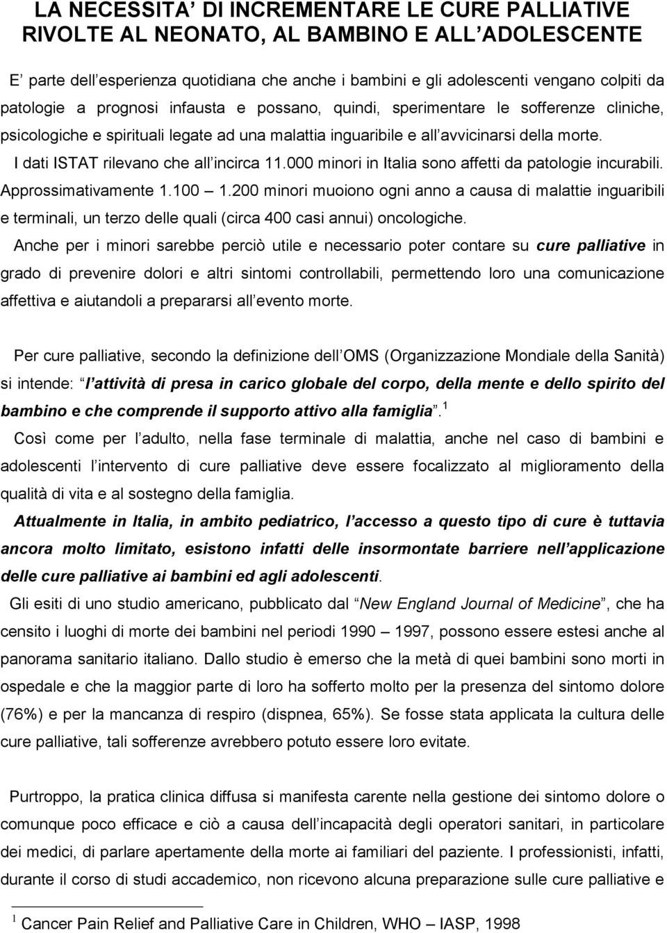 I dati ISTAT rilevano che all incirca 11.000 minori in Italia sono affetti da patologie incurabili. Approssimativamente 1.100 1.