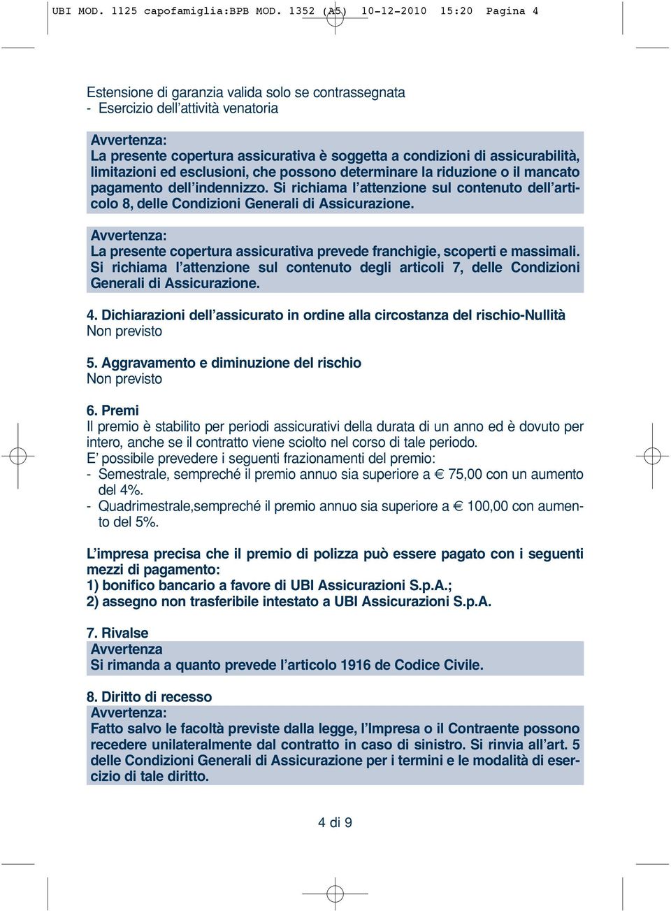 assicurabilità, limitazioni ed esclusioni, che possono determinare la riduzione o il mancato pagamento dell indennizzo.