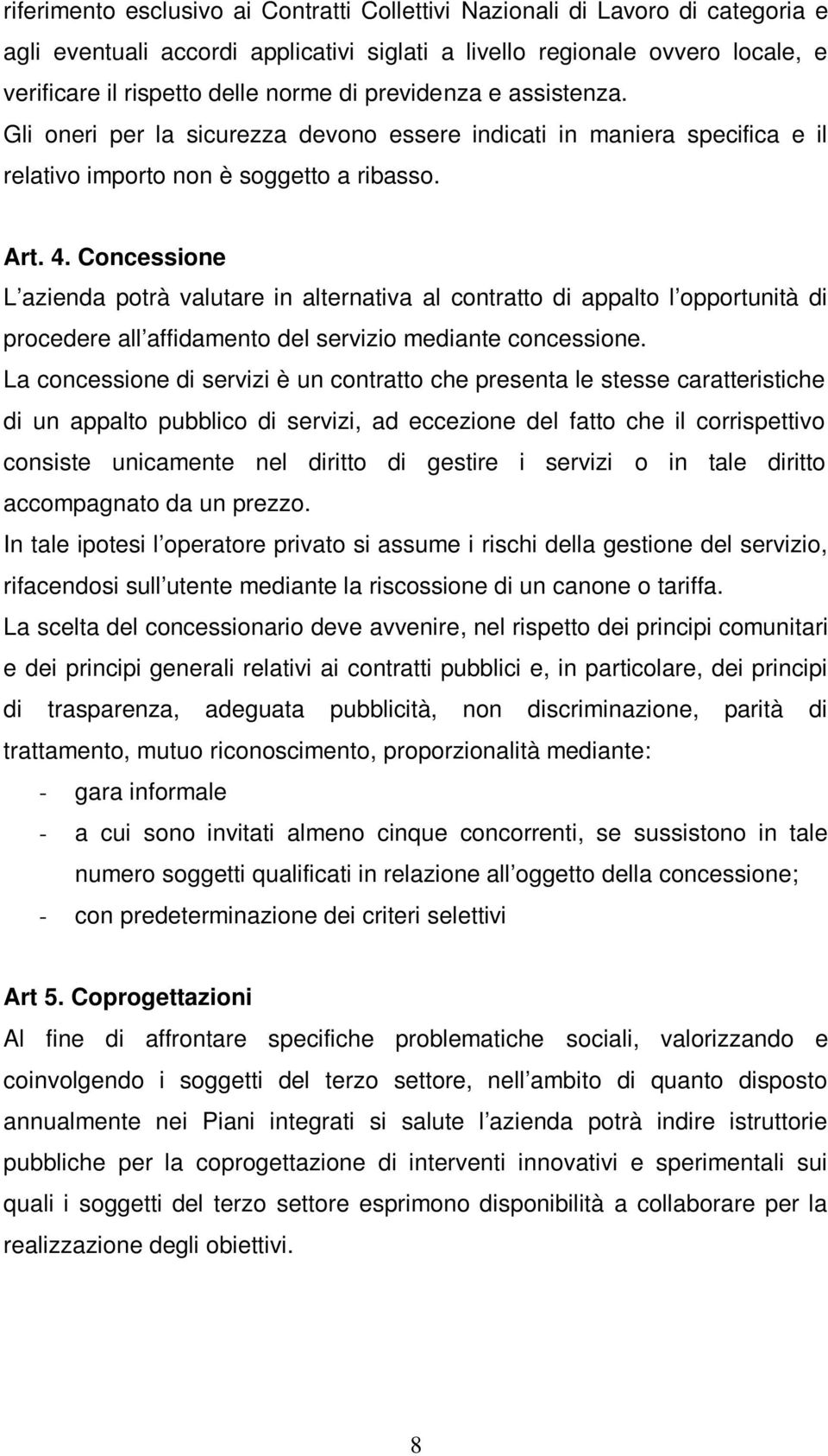 Concessione L azienda potrà valutare in alternativa al contratto di appalto l opportunità di procedere all affidamento del servizio mediante concessione.