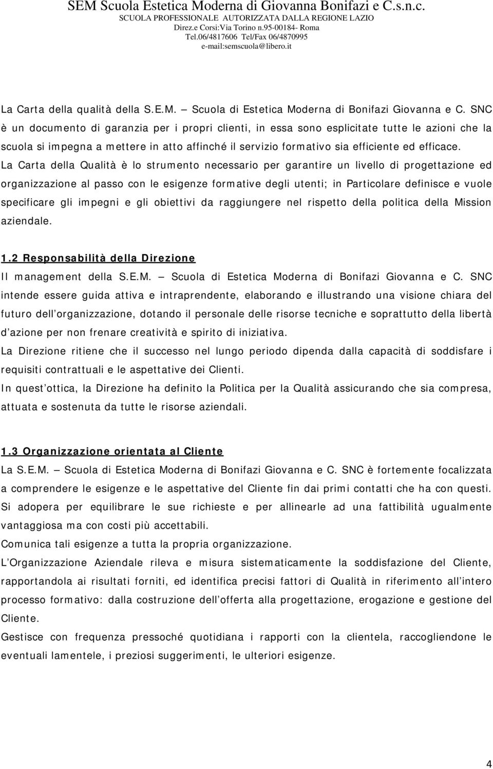 La Carta della Qualità è lo strumento necessario per garantire un livello di progettazione ed organizzazione al passo con le esigenze formative degli utenti; in Particolare definisce e vuole