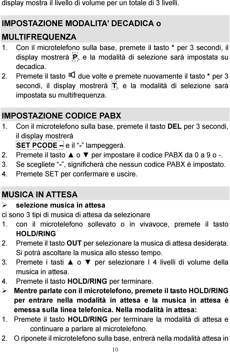 Premete il tasto due volte e premete nuovamente il tasto * per 3 secondi, il display mostrerà T, e la modalità di selezione sarà impostata su multifrequenza. IMPOSTAZIONE CODICE PABX 1.