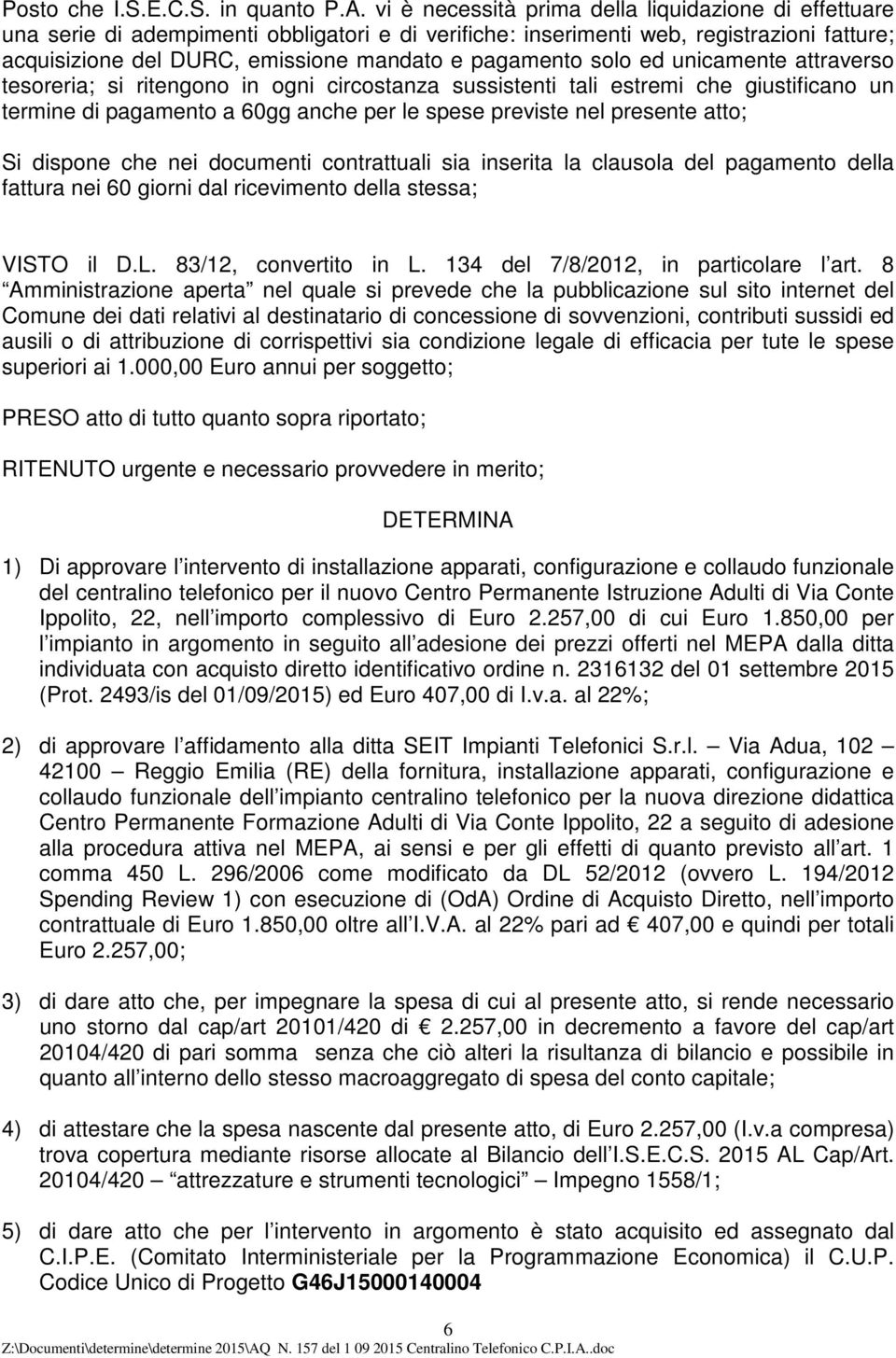 solo ed unicamente attraverso tesoreria; si ritengono in ogni circostanza sussistenti tali estremi che giustificano un termine di pagamento a 60gg anche per le spese previste nel presente atto; Si