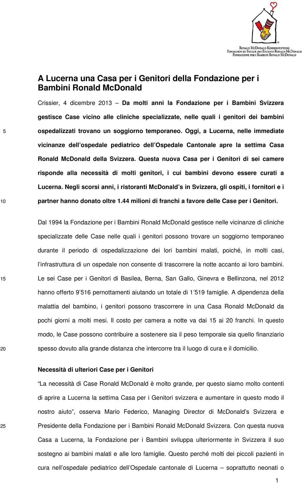 Oggi, a Lucerna, nelle immediate vicinanze dell ospedale pediatrico dell Ospedale Cantonale apre la settima Casa Ronald McDonald della Svizzera.