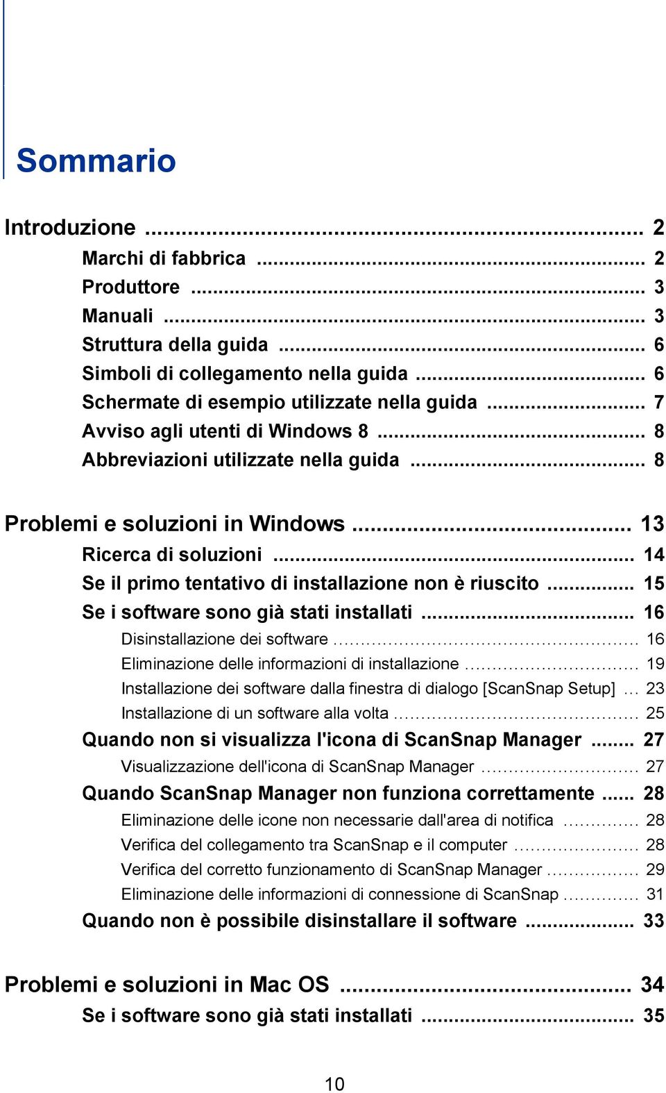 .. 14 Se il primo tentativo di installazione non è riuscito... 15 Se i software sono già stati installati... 16 Disinstallazione dei software... 16 Eliminazione delle informazioni di installazione.