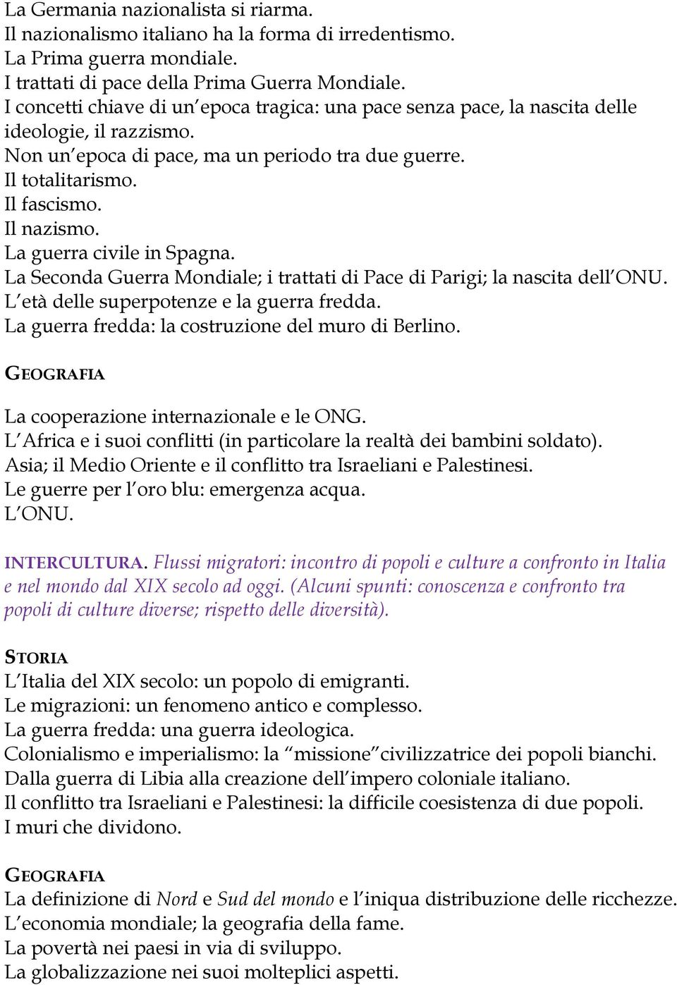 La guerra civile in Spagna. La Seconda Guerra Mondiale; i trattati di Pace di Parigi; la nascita dell ONU. L età delle superpotenze e la guerra fredda.