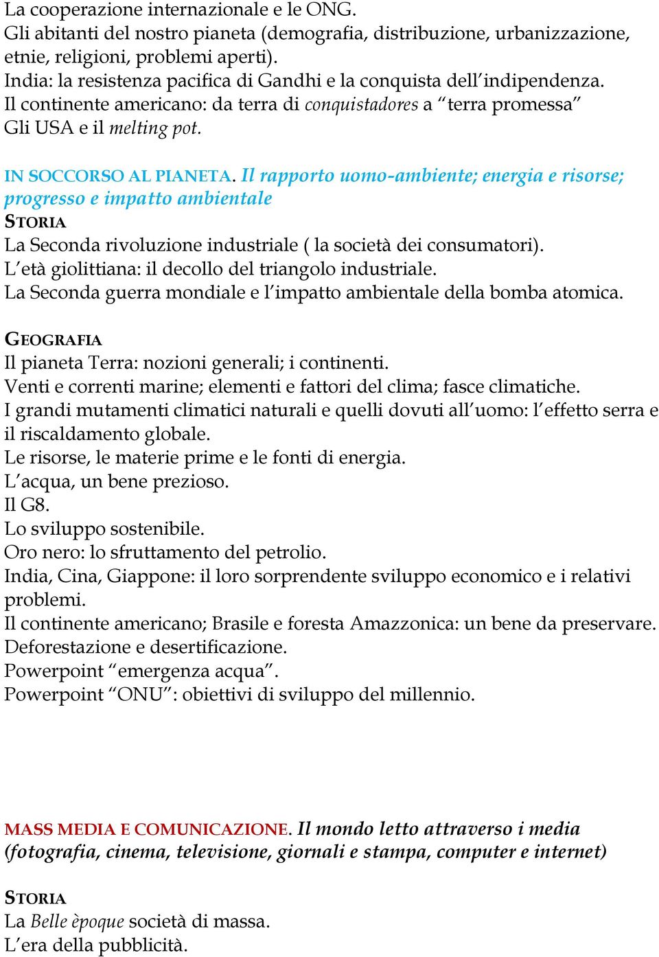 Il rapporto uomo-ambiente; energia e risorse; progresso e impatto ambientale La Seconda rivoluzione industriale ( la società dei consumatori). L età giolittiana: il decollo del triangolo industriale.