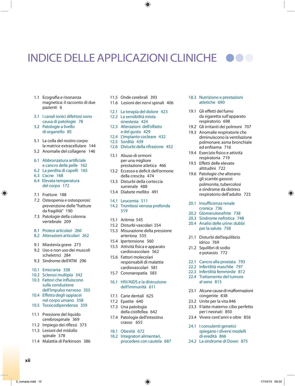 2 La perdita di capelli 165 6.3 L acne 168 6.4 Elevata temperatura del corpo 172 7.1 Fratture 188 7.2 Osteopenia e osteoporosi: prevenzione delle fratture da fragilità 190 7.