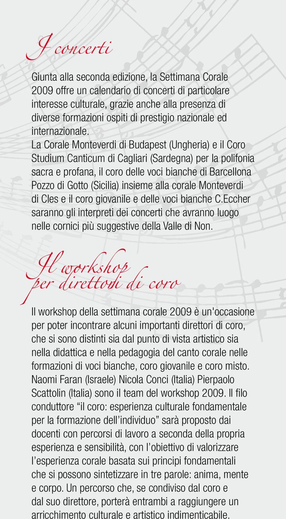 La Corale Monteverdi di Budapest (Ungheria) e il Coro Studium Canticum di Cagliari (Sardegna) per la polifonia sacra e profana, il coro delle voci bianche di Barcellona Pozzo di Gotto (Sicilia)