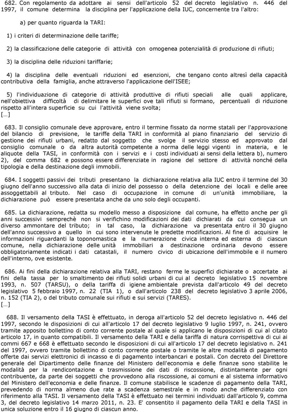 classificazione delle categorie di attività con omogenea potenzialità di produzione di rifiuti; 3) la disciplina delle riduzioni tariffarie; 4) la disciplina delle eventuali riduzioni ed esenzioni,