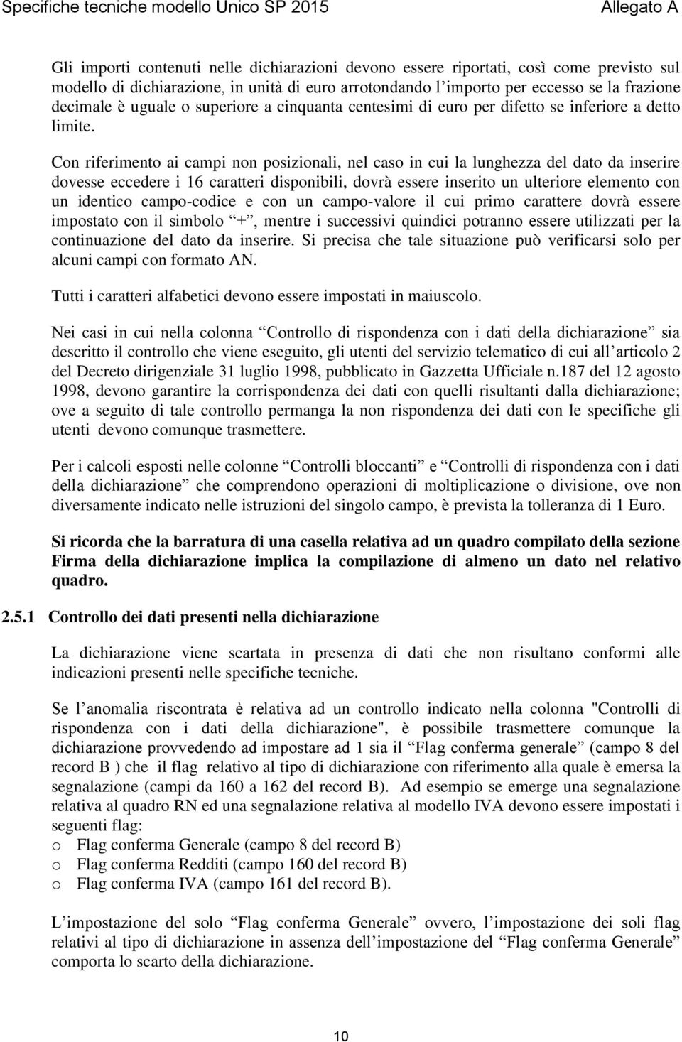 Con riferimento ai campi non posizionali, nel caso in cui la lunghezza del dato da inserire dovesse eccedere i 16 caratteri disponibili, dovrà essere inserito un ulteriore elemento con un identico