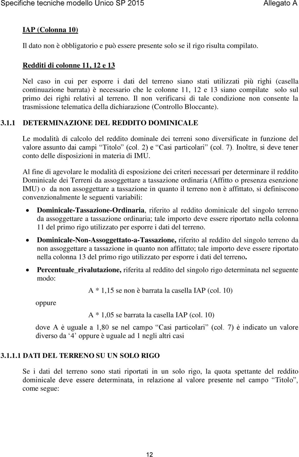 solo sul primo dei righi relativi al terreno. Il non verificarsi di tale condizione non consente la trasmissione telematica della dichiarazione (Controllo Bloccante). 3.1.