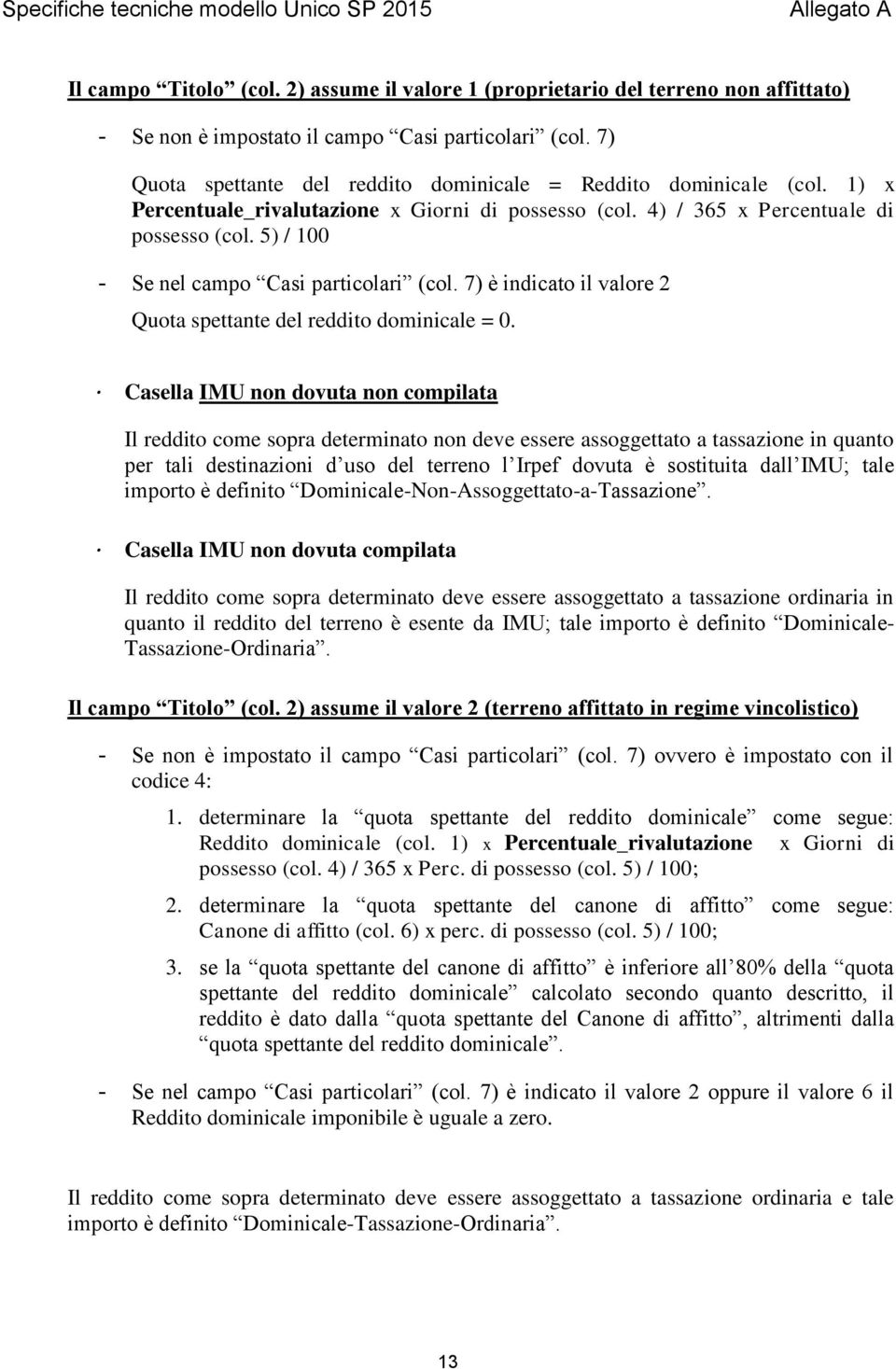 5) / 100 - Se nel campo Casi particolari (col. 7) è indicato il valore 2 Quota spettante del reddito dominicale = 0.