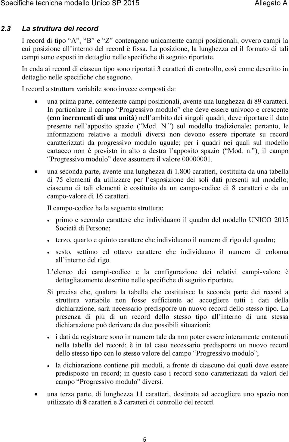 La posizione, la lunghezza ed il formato di tali campi sono esposti in dettaglio nelle specifiche di seguito riportate.