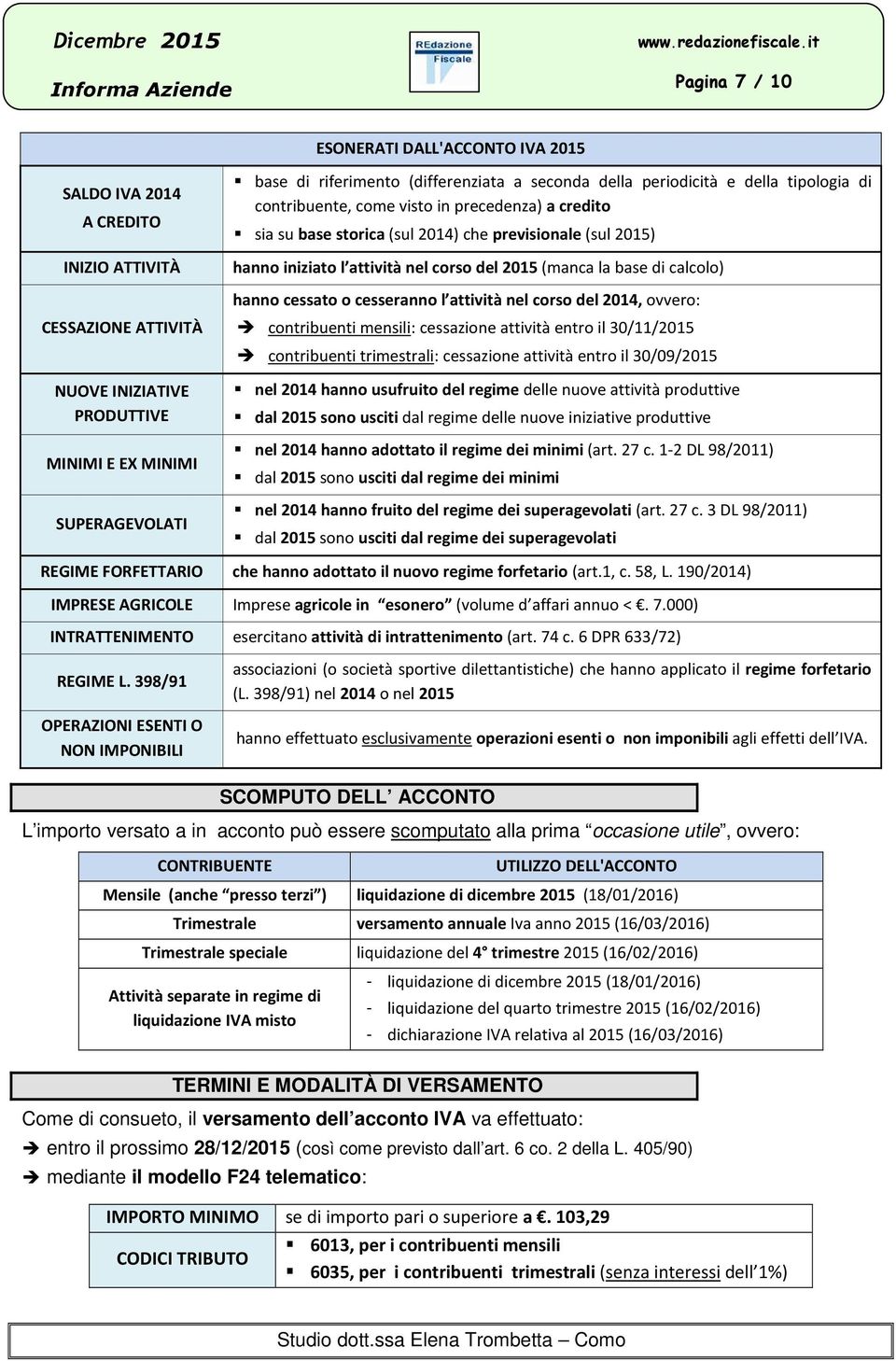 corso del 2014, ovvero: CESSAZIONE ATTIVITÀ NUOVE INIZIATIVE PRODUTTIVE MINIMI E EX MINIMI SUPERAGEVOLATI contribuenti mensili: cessazione attività entro il 30/11/2015 contribuenti trimestrali: