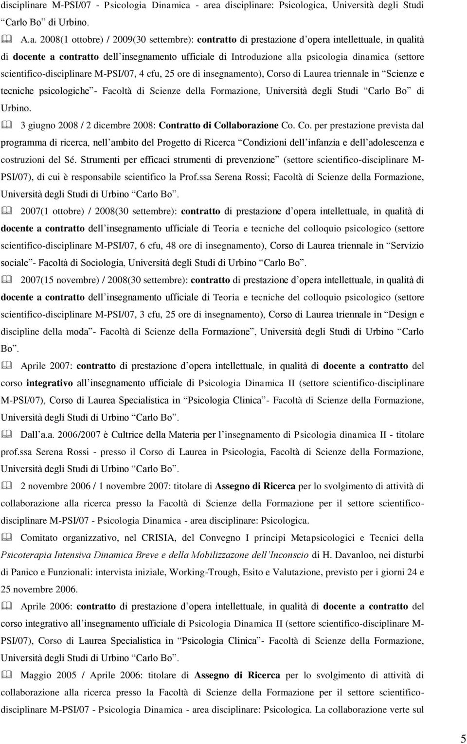 Dinamica - area e: Psicologica, Università degli Studi Carlo Bo di Urbino. A.a. 2008(1 ottobre) / 2009(30 settembre): contratto di prestazione d opera intellettuale, in qualità di docente a contratto