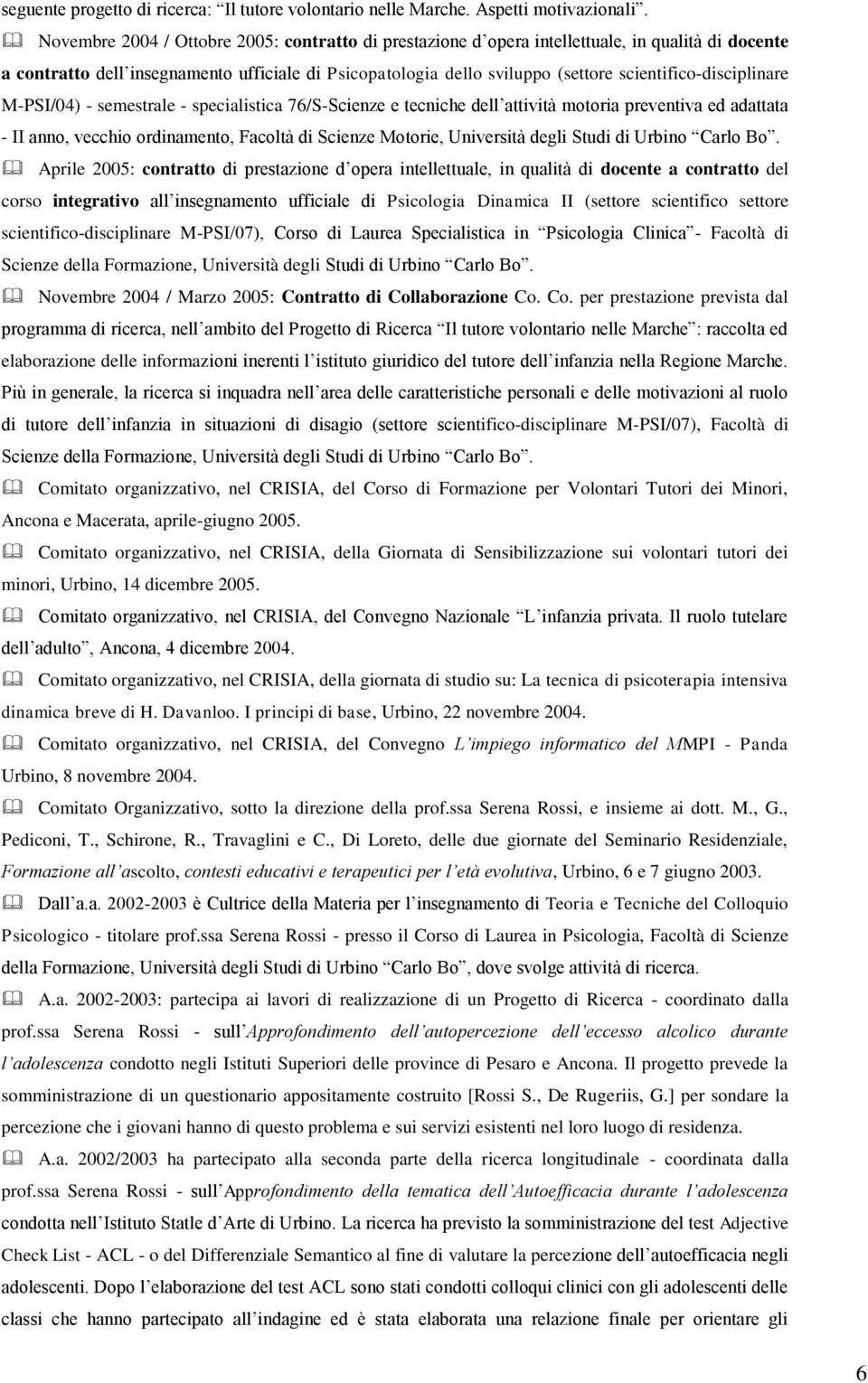 scientifico-disciplinare M-PSI/04) - semestrale - specialistica 76/S-Scienze e tecniche dell attività motoria preventiva ed adattata - II anno, vecchio ordinamento, Facoltà di Scienze Motorie,