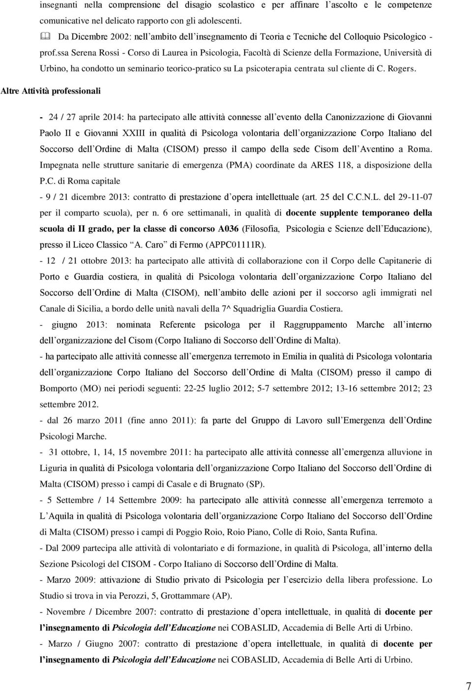 ssa Serena Rossi - Corso di Laurea in Psicologia, Facoltà di Scienze della Formazione, Università di Urbino, ha condotto un seminario teorico-pratico su La psicoterapia centrata sul cliente di C.