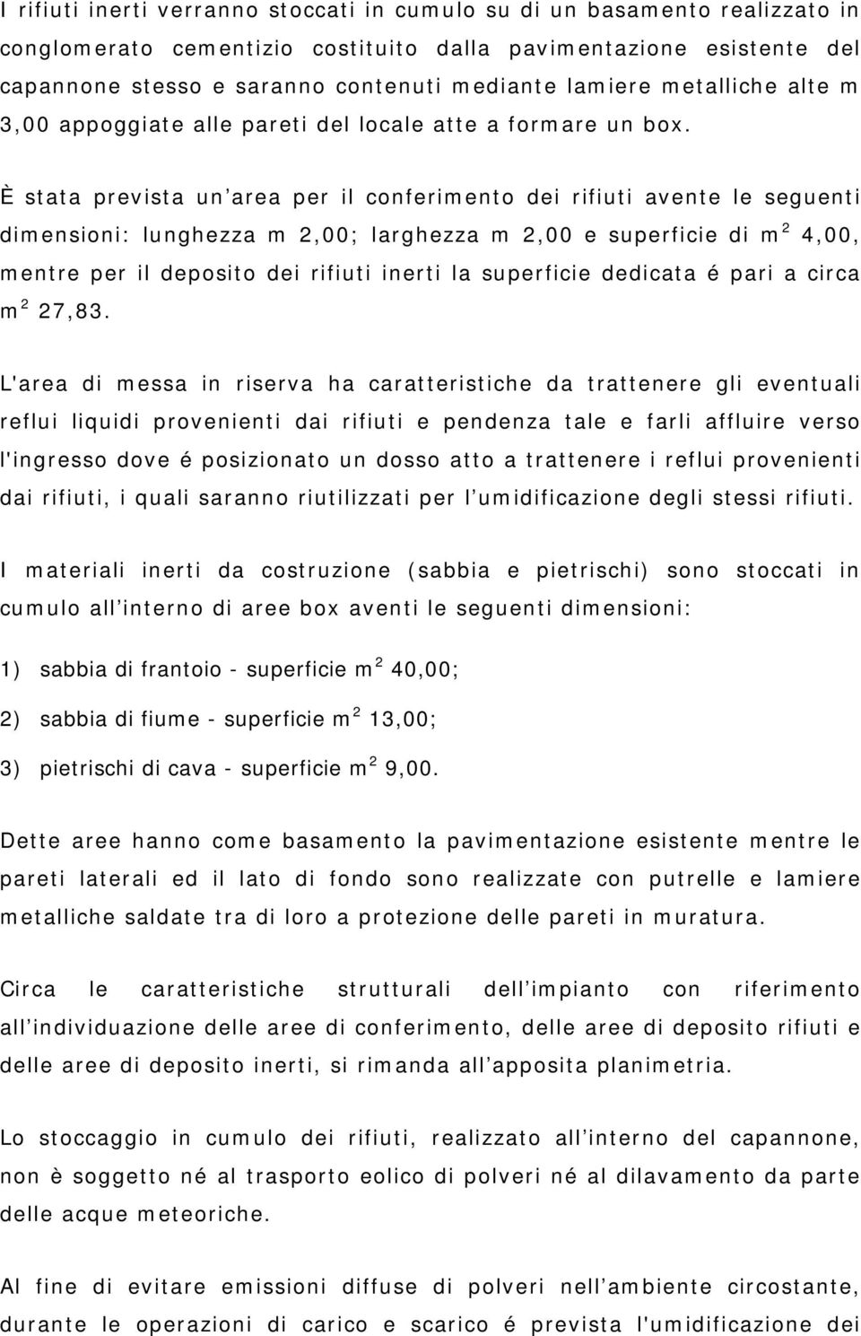 È stata prevista un area per il conferimento dei rifiuti avente le seguenti dimensioni: lunghezza m 2,00; larghezza m 2,00 e superficie di m 2 4,00, mentre per il deposito dei rifiuti inerti la