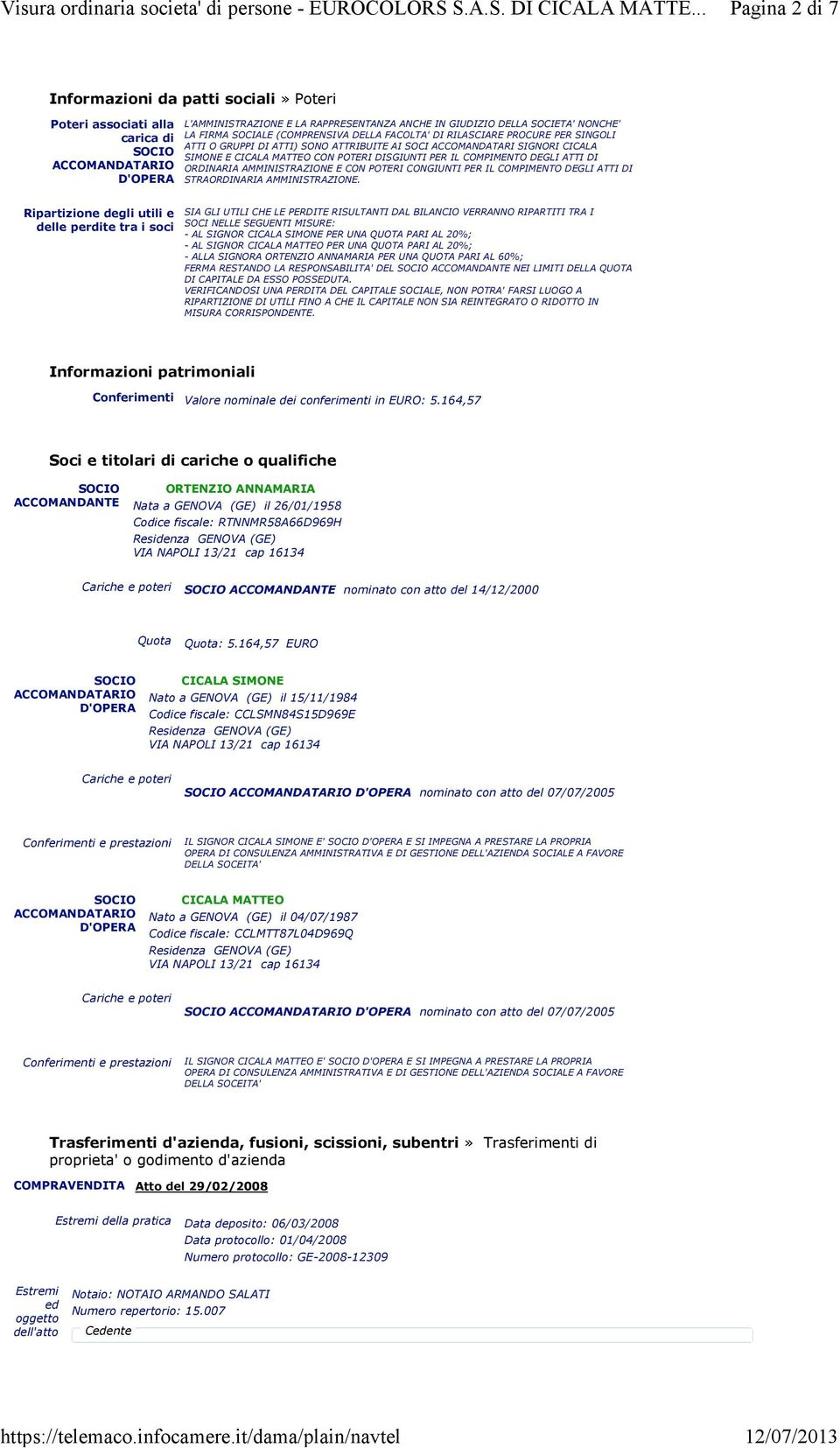 GIUDIZIO DELLA SOCIETA' NONCHE' LA FIRMA SOCIALE (COMPRENSIVA DELLA FACOLTA' DI RILASCIARE PROCURE PER SINGOLI ATTI O GRUPPI DI ATTI) SONO ATTRIBUITE AI SOCI ACCOMANDATARI SIGNORI CICALA SIMONE E