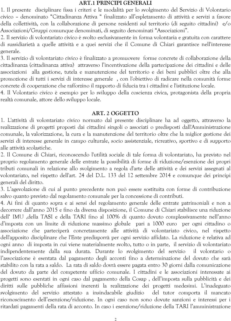 della collettività, con la collaborazione di persone residenti sul territorio (di seguito cittadini) e/o Associazioni/Gruppi comunque denominati, di seguito denominati Associazioni. 2.