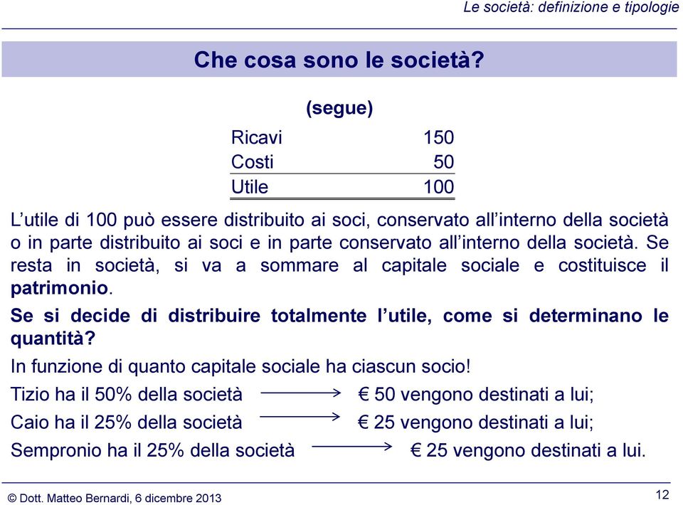 società. Se resta in società, si va a sommare al capitale sociale e costituisce il patrimonio.