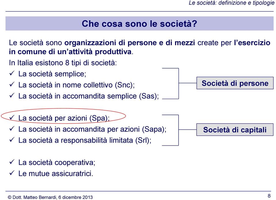 In Italia esistono 8 tipi di società: La società semplice; La società in nome collettivo (Snc); La società in accomandita