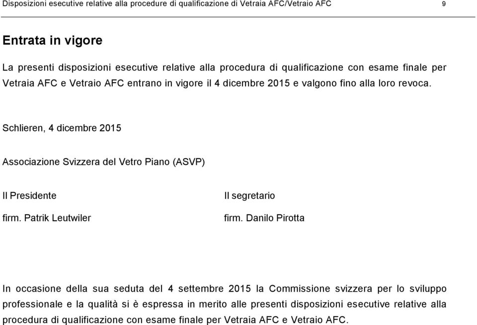 Schlieren, 4 dicembre 2015 Associazione Svizzera del Vetro Piano (ASVP) Il Presidente firm. Patrik Leutwiler Il segretario firm.