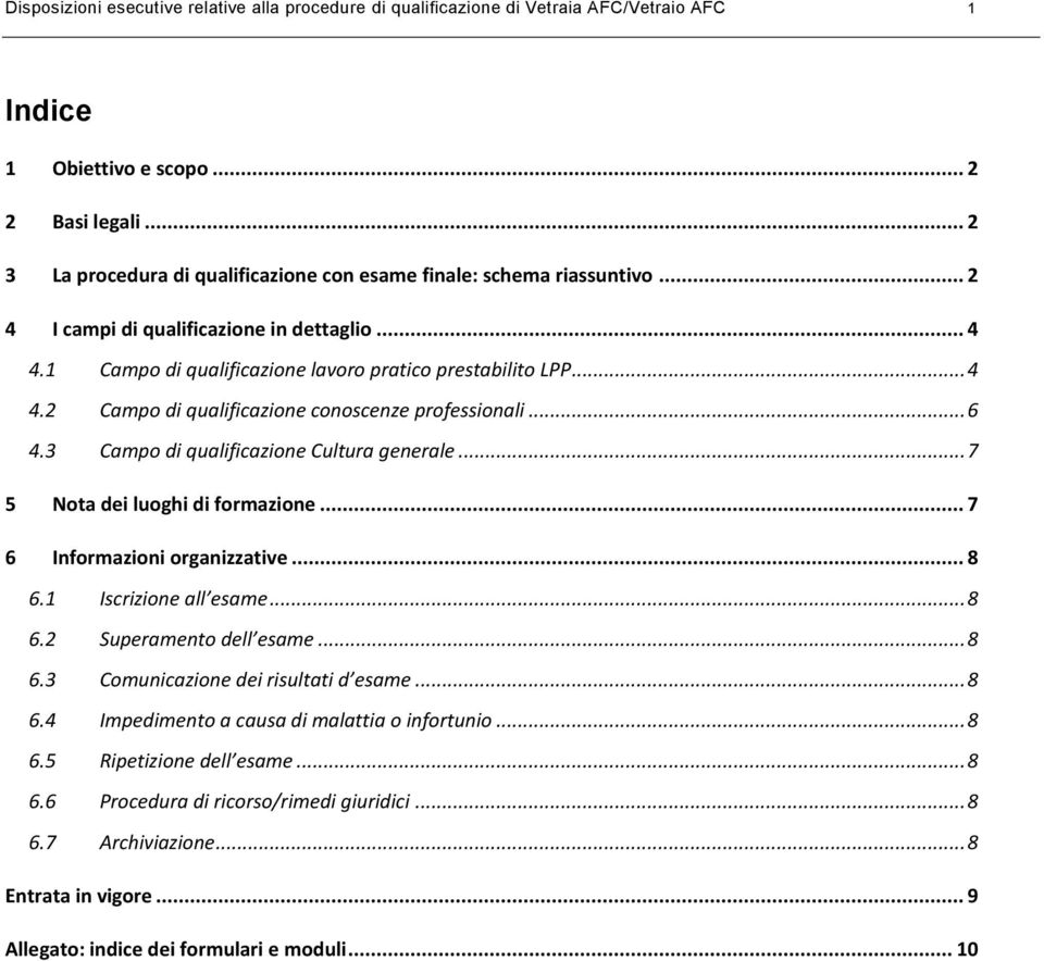 .. 6 4.3 Campo di qualificazione Cultura generale... 7 5 Nota dei luoghi di formazione... 7 6 Informazioni organizzative... 8 6.1 Iscrizione all esame... 8 6.2 Superamento dell esame... 8 6.3 Comunicazione dei risultati d esame.