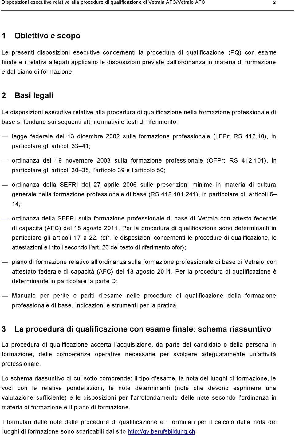 2 Basi legali Le disposizioni esecutive relative alla procedura di qualificazione nella formazione professionale di base si fondano sui seguenti atti normativi e testi di riferimento: legge federale