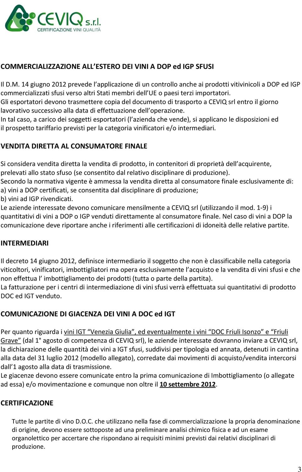 In tal caso, a carico dei soggetti esportatori (l azienda che vende), si applicano le disposizioni ed il prospetto tariffario previsti per la categoria vinificatori e/o intermediari.