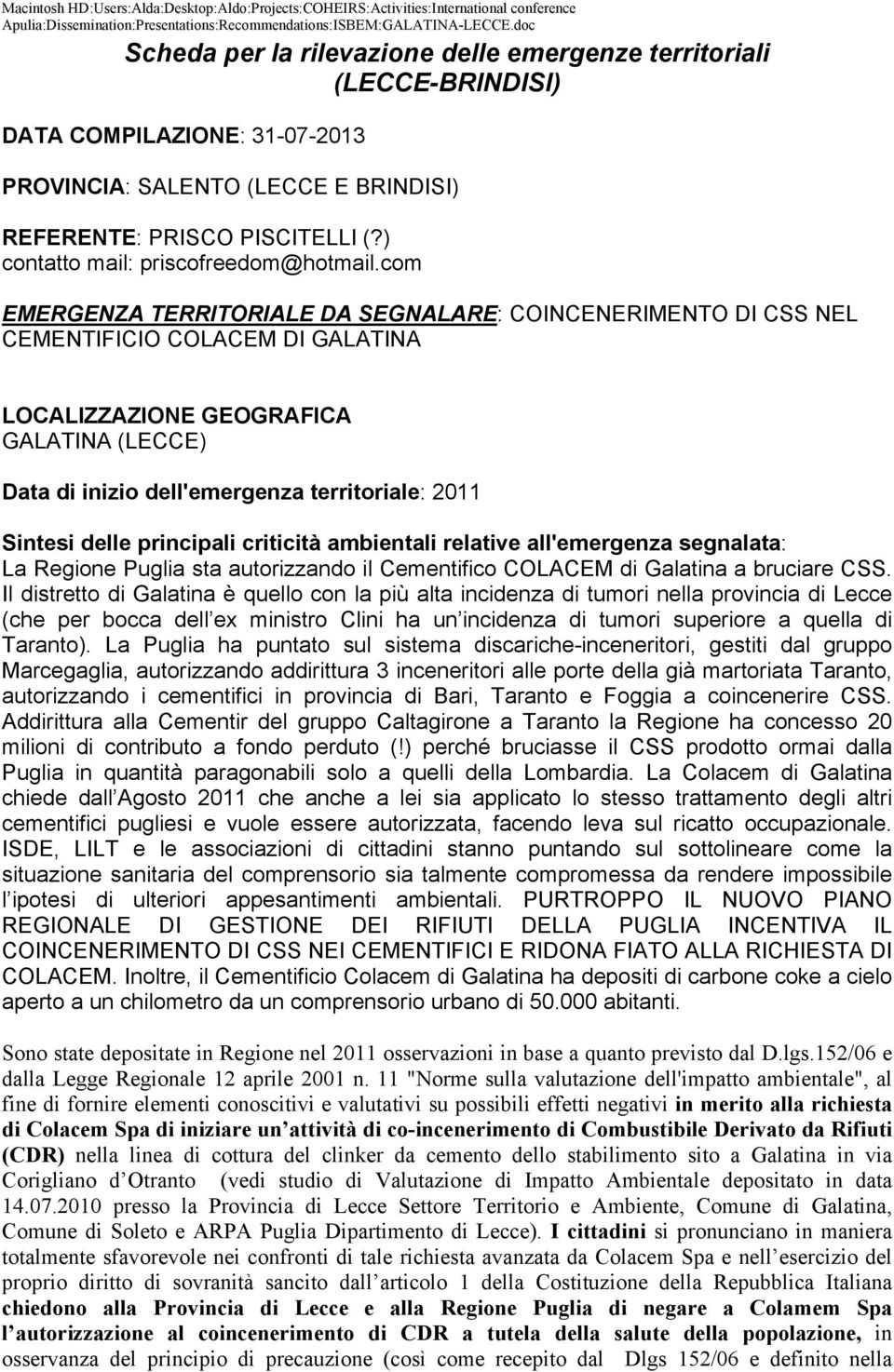 com EMERGENZA TERRITORIALE DA SEGNALARE: COINCENERIMENTO DI CSS NEL CEMENTIFICIO COLACEM DI GALATINA LOCALIZZAZIONE GEOGRAFICA GALATINA (LECCE) Data di inizio dell'emergenza territoriale: 2011