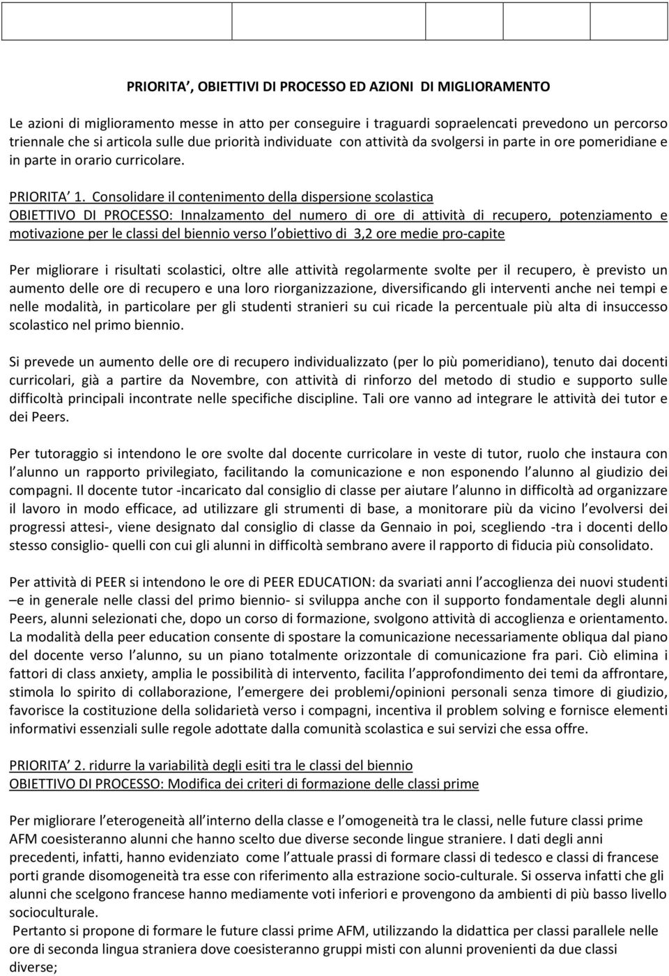 Consolidare il contenimento della dispersione scolastica OBIETTIVO DI PROCESSO: Innalzamento del numero di ore di attività di recupero, potenziamento e motivazione per le classi del biennio verso l